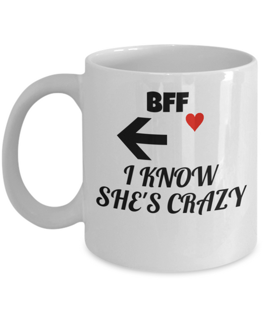 BFF Gift,BFF Funny Porcelain White Mug for BFF I Know She's Crazy,Premium 11 oz coffee cup