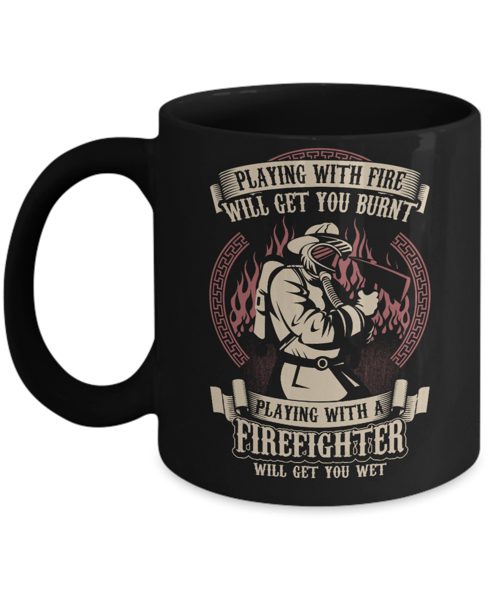 Playing with a firefighter will get you get - Funny Black Porcelain Coffee Mug Cute Ceramic Cup 11 oz