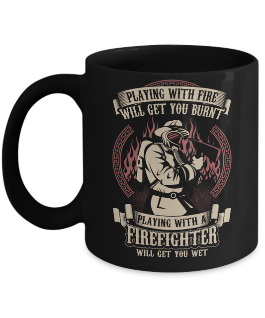 Playing with a firefighter will get you get - Funny Black Porcelain Coffee Mug Cute Ceramic Cup 11 oz