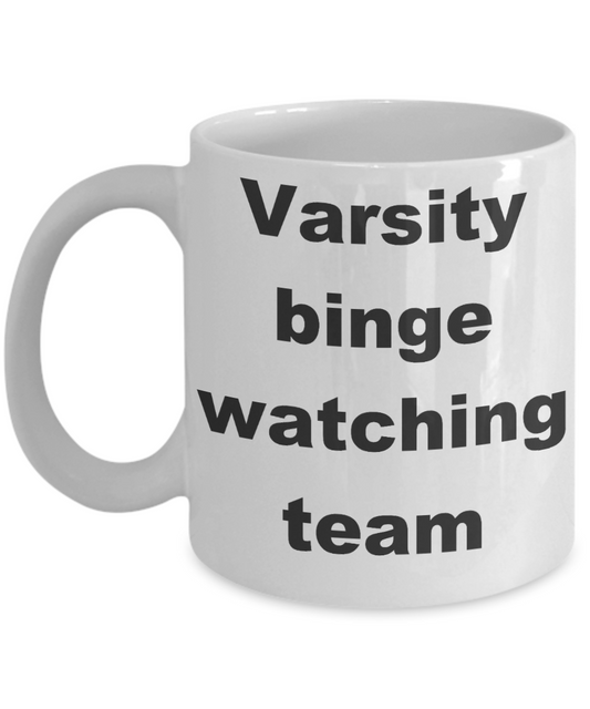 Television - Varsity binge watching team - White Porcelain Coffee Cup,Premium 11 oz Funny Mugs White coffee cup Gifts Ideas