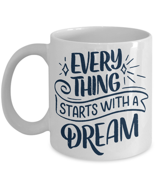 Motivational Coffee Mug, Everything Starts With A Dream-White Porcelain Coffee Mug 11 oz