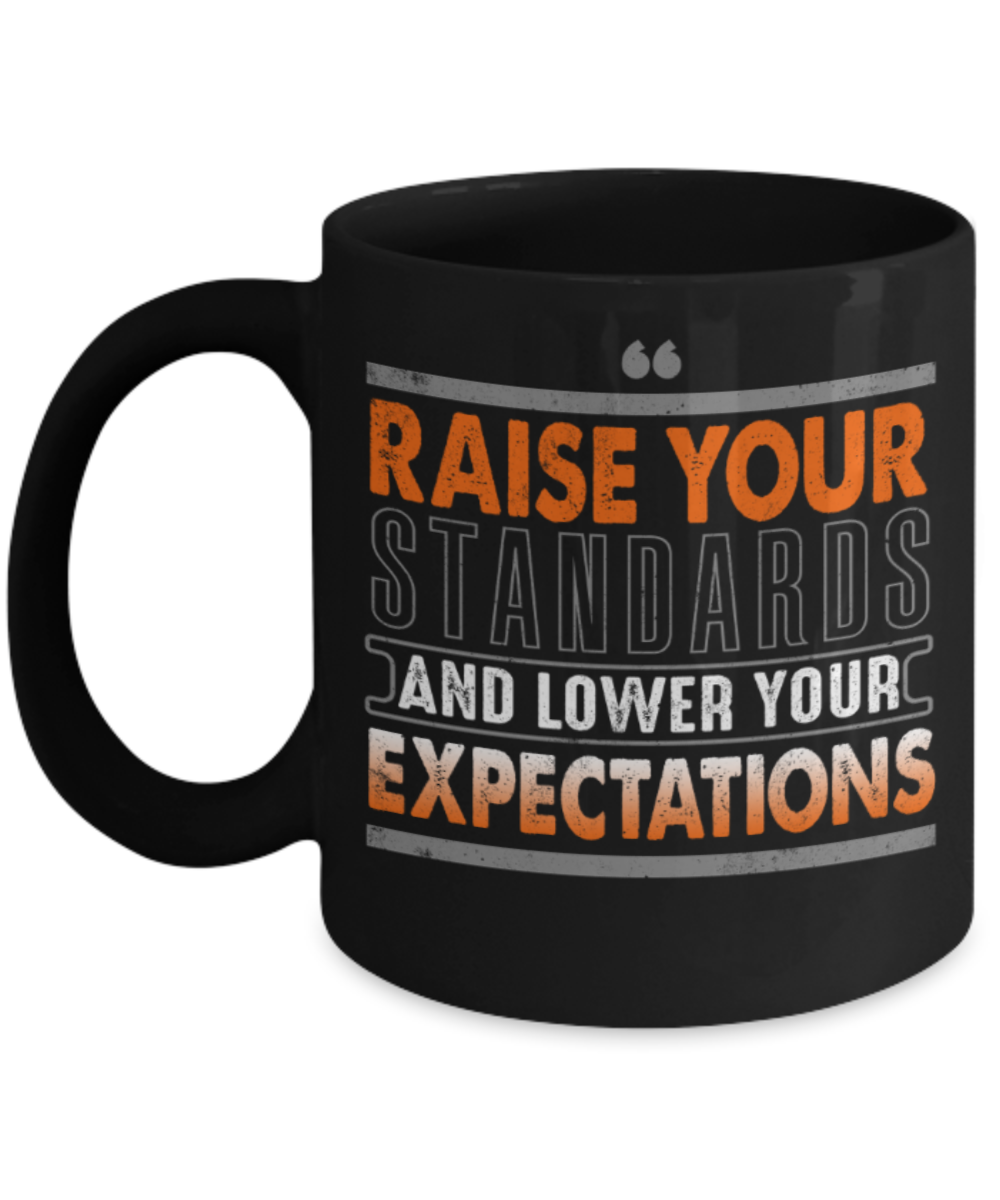 Raise your standards and lower your expectations - Funny Black Porcelain Coffee 11 oz