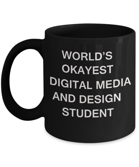 Gifts gor college students - World's Okayest Digital Media and Design Student - Porcelain Black Funny Coffee Mug & Gifts for Students 11 OZ - Funny Gifts Ideas