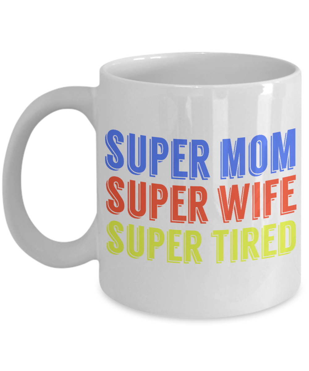 Super Mom Super Wife Super Tired- White Porcelain Coffee Mug 11 Oz Funny Quotes Coffee Mug