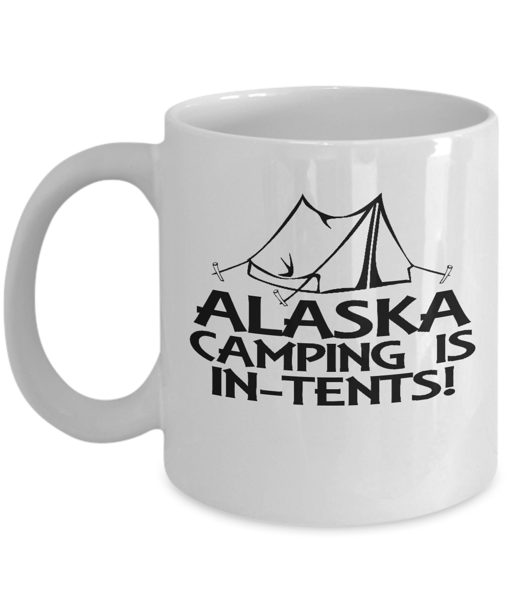 Alaska Camping is in Tents - 11 OZ Funny Coffee mugs tea cup Gift Ideas White Coffee mugs