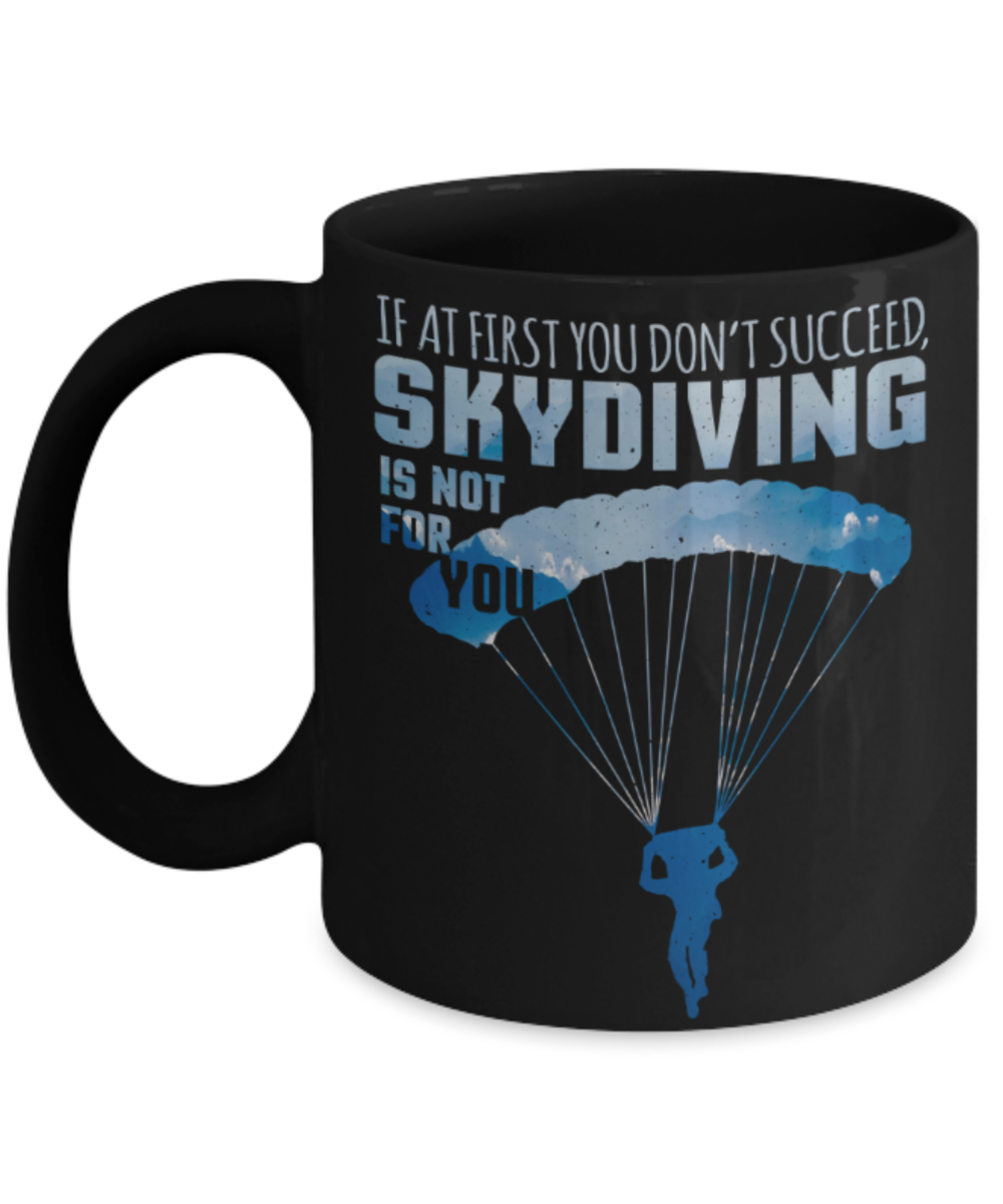 Skydiving lovers Mugs, If at first you don't succeed, Skydiving is not for you - Funny Black Porcelain Coffee 11 oz