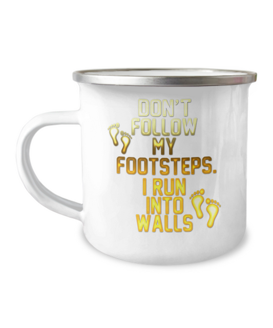 Don't Follow My Footsteps I Run Into Walls-12 Oz Stainless Steel Enamel Finish White Camper Coffee Mug