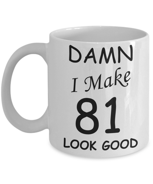 81st birthday Mugs for men/women - Damn I Make 81 Look Good, Born In 1939 Birthday Mugs - Funny White Porcelain Coffee 11 oz