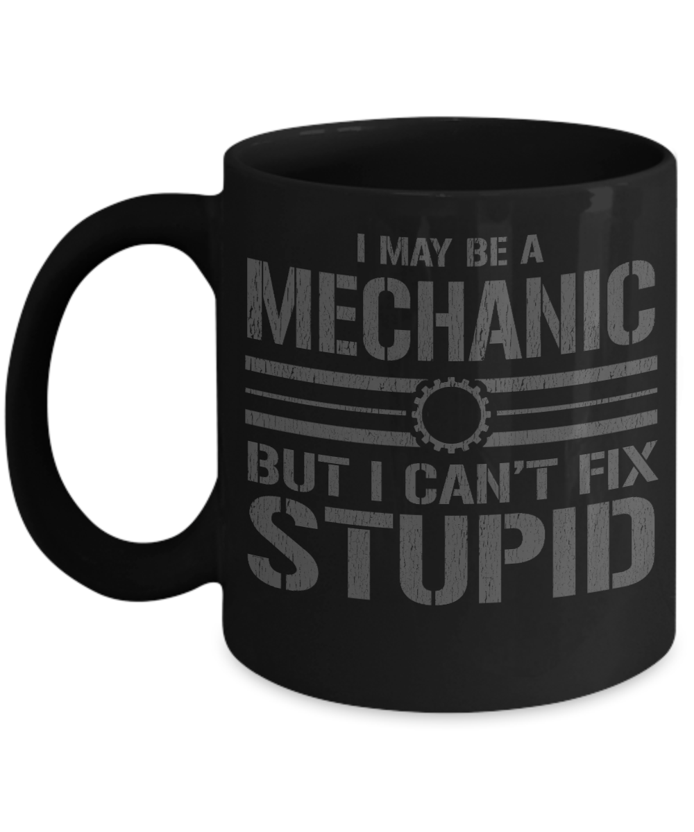 Word's Best Mechanic Coffee Mug, I May Be A Mechanic But I Can't Fix Stupid-Black Porcelain Coffee Mug 11 oz