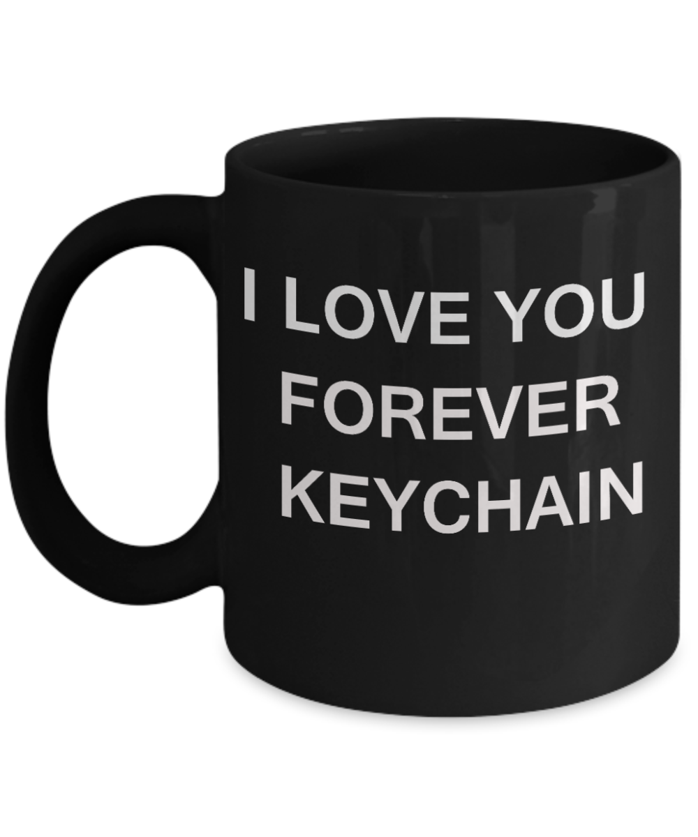 I Love You Forever Keychain-Porcelain Black Funny Coffee Mug & Gift Mugs 11 OZ