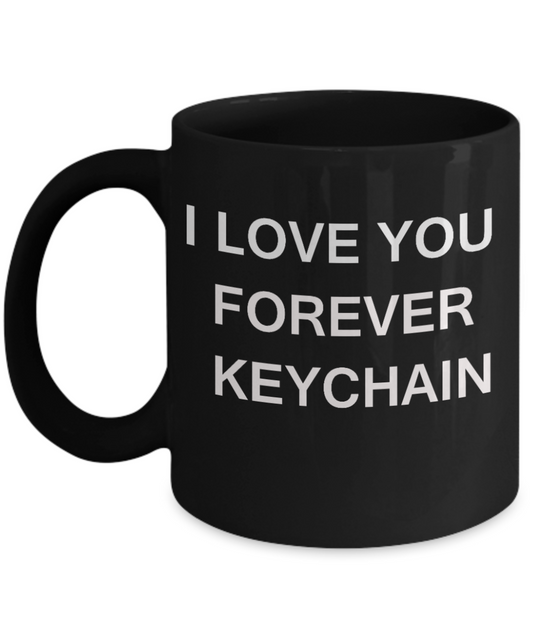 I Love You Forever Keychain-Porcelain Black Funny Coffee Mug & Gift Mugs 11 OZ
