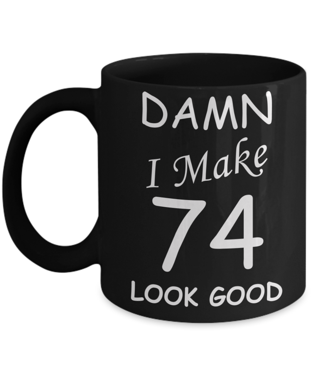 74th birthday gifts for men/women - Damn I Make 74 Look Good, Born In 1946 Birthday Mugs - Funny Black Porcelain Coffee 11 oz