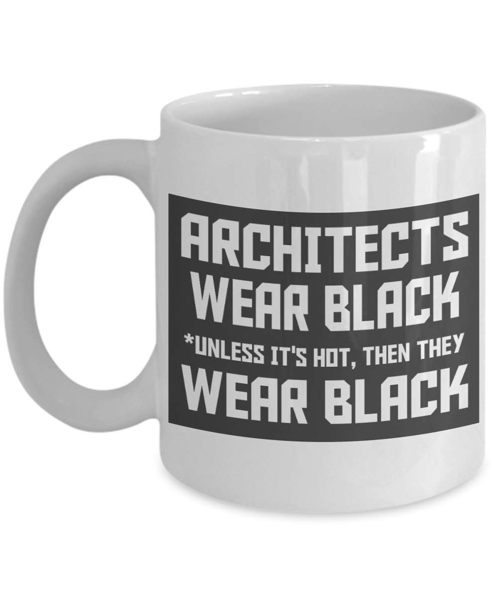 Architect Gift Idea Coffee Mug, Architects Wear Black Unless It's Hot, Then They Wear Black-White Porcelain Coffee Mug 11 For  Architect, Civil Engineer, Husband, Wife