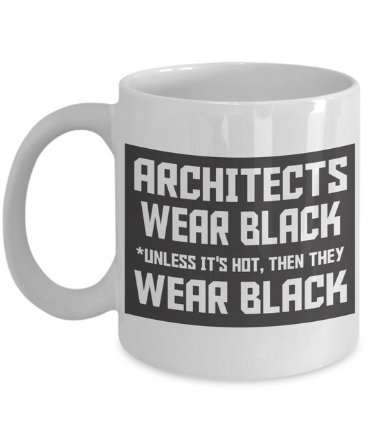 Architect Gift Idea Coffee Mug, Architects Wear Black Unless It's Hot, Then They Wear Black-White Porcelain Coffee Mug 11 For  Architect, Civil Engineer, Husband, Wife