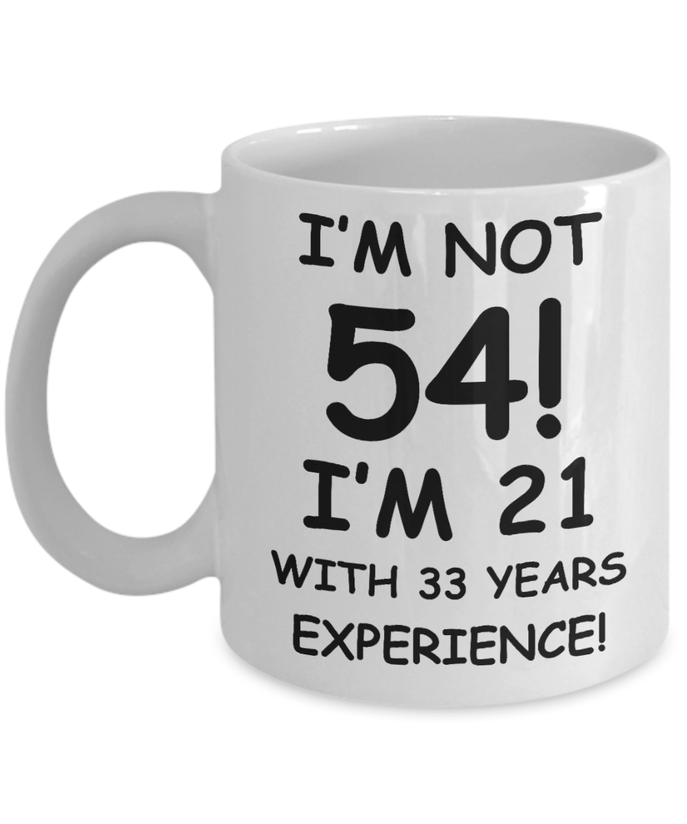 54th birthday mug gifts , I'm not 54, I'm 21 with 33 Years Experience - White Coffee Mug Tea Cup 11 oz Gift
