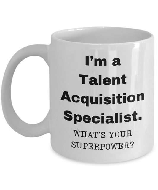 I am a Talent Acquisition Specialist, what is your super power, Birthday cup for Talent Acquisition Specialist -11 oz White ceramic mug