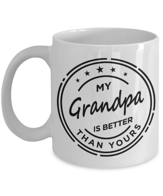 Grandpa gift mugs, My Grandpa is better than Yours - Funny White Porcelain Coffee Mug Cute Ceramic Cup 11 oz