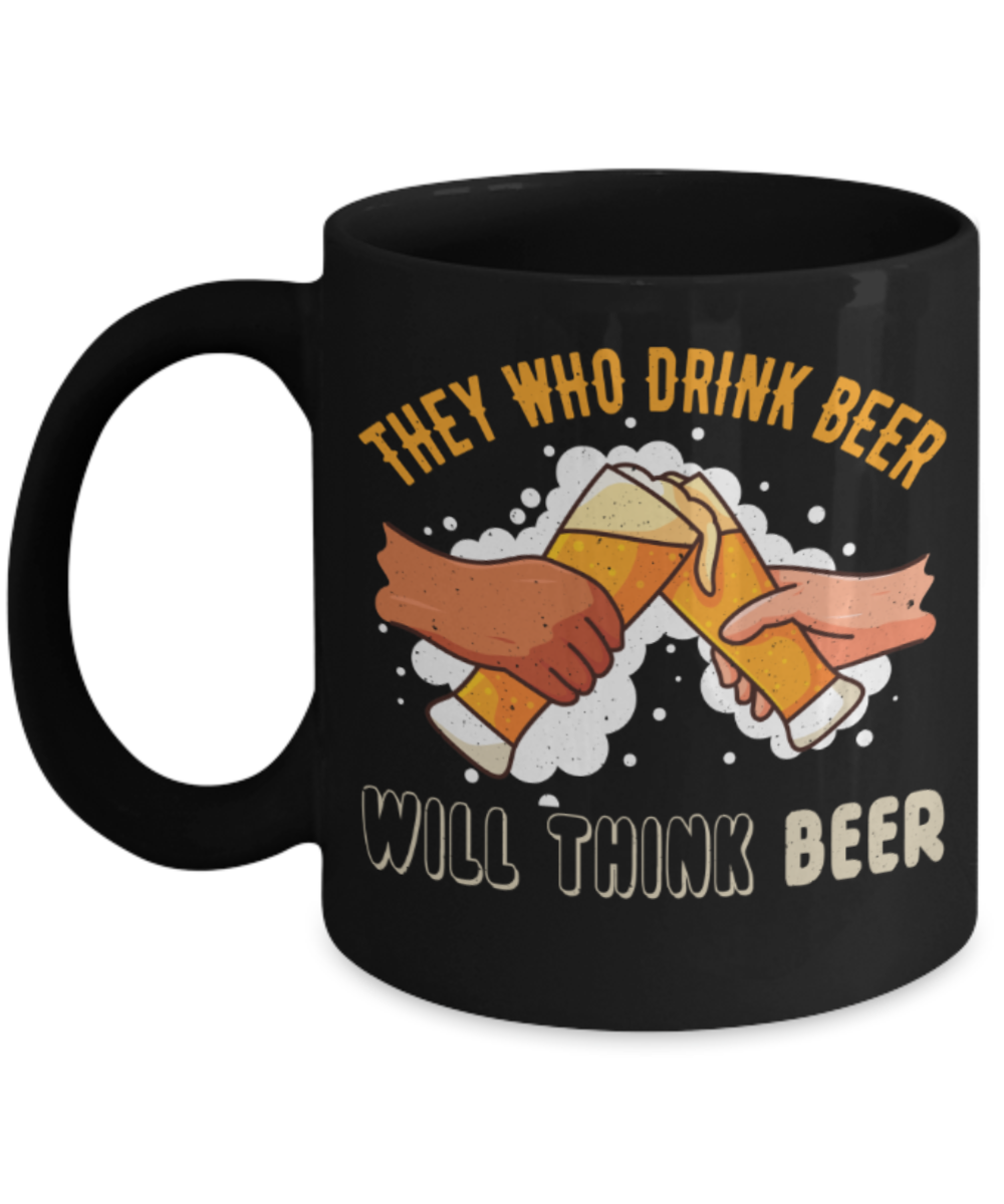 Beer lovers Mugs, They who drink beer will think beer - Funny Black Porcelain Coffee 11 oz