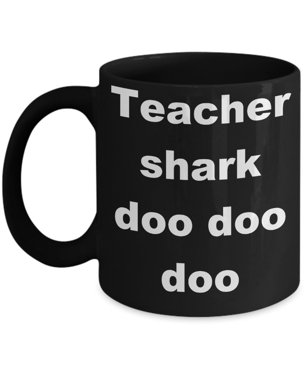Teacher shark coffee mug - Teacher shark doo doo doo - Black Porcelain Coffee Cup,Premium 11 oz Funny Mugs Black coffee cup Gifts Ideas