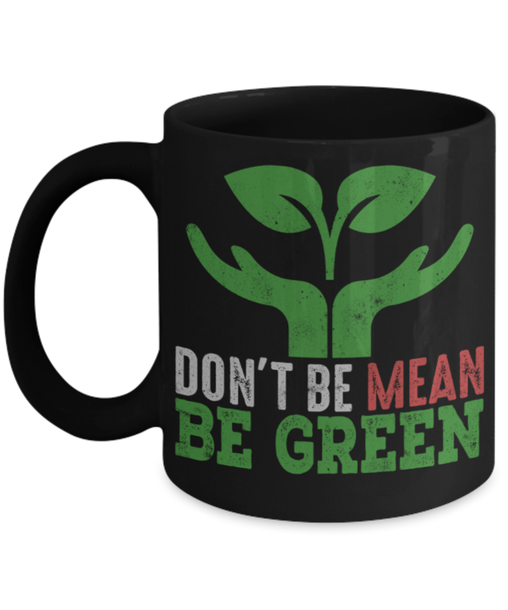 Nature Lovers Mugs, Don't be mean Be green - Funny Black Porcelain Coffee 11 oz