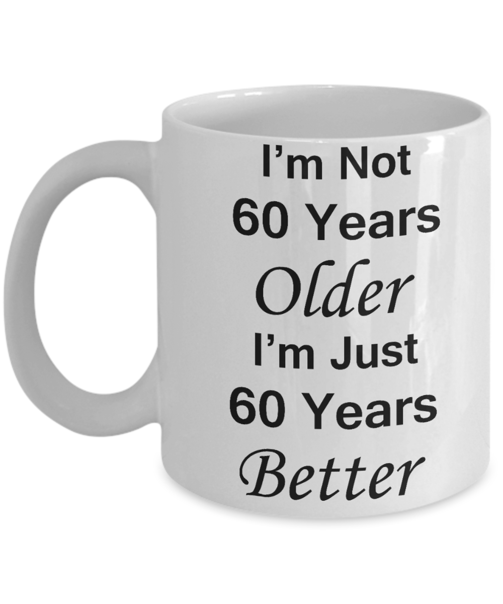 60th birthday gifts for women/men - I'm Not 60 Years Older I'm Just 60 Years Better - Best 60th Birthday Gifts for family Ceramic Cup White, Funny Mugs Gift Ideas 11 Oz