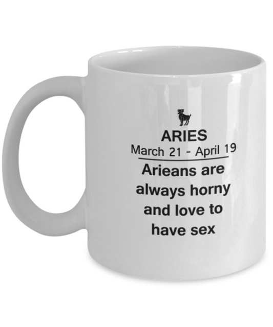 Aries are always Horny and Love to have sex  - Funny White coffee mugs 11 oz  Zodiac
