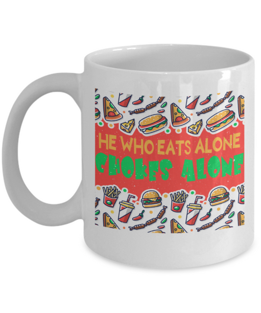 Food Lovers Mugs, He who eats alone chokes alone - Funny White Porcelain Coffee 11 oz