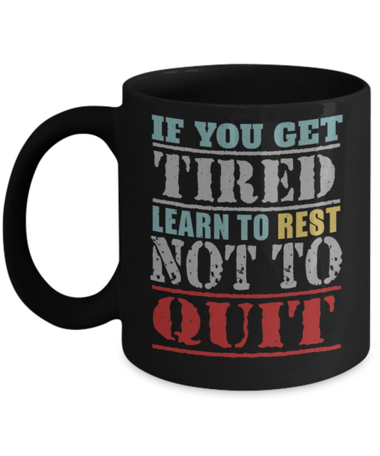 Success Lovers Mugs, If you get tired Learn to rest Not to quite - Funny Black Porcelain Coffee 11 oz