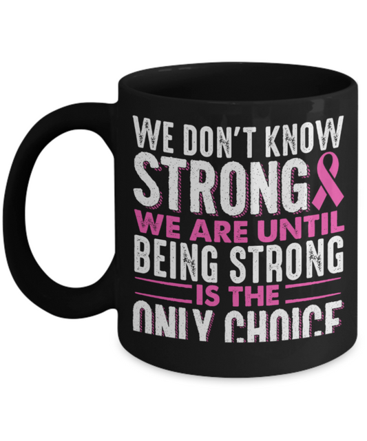 Being strong is the only choice - Black Coffee Mug Porcelain Tea Cup 11 oz - Great Gift