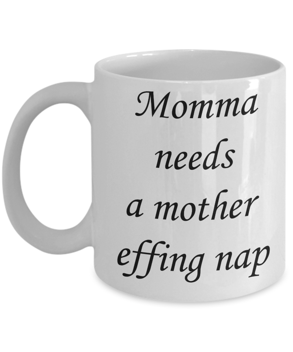 Momma needs a mother effing nap mug - Momma needs a mother effing nap - White Porcelain Coffee Mug Cute Ceramic Cup 11 oz