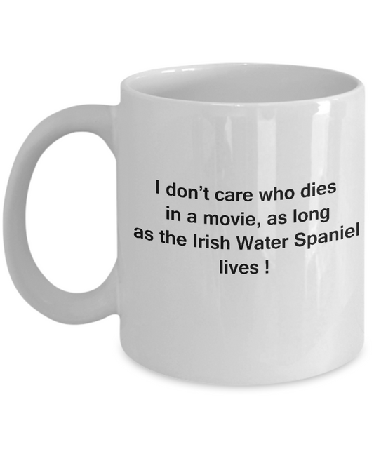 I Don't Care Who Dies, As Long As Irish Water Spaniel Lives - White Coffee Cup, 11 Oz