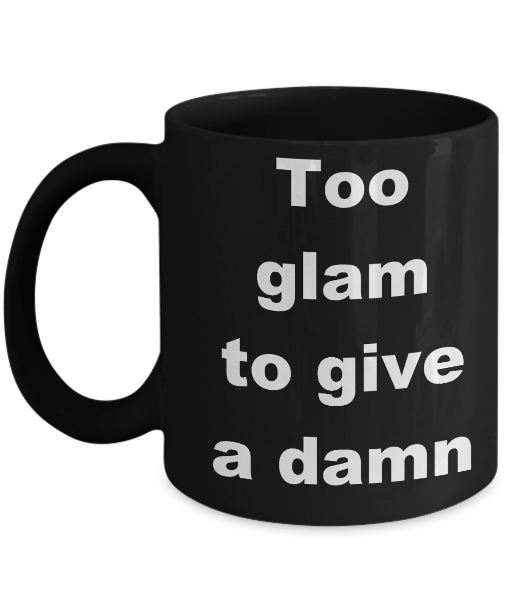 Glam mom coffee mugs - Too glam to give a damn - Black Porcelain Coffee Cup,Premium 11 oz Funny Mugs Black coffee cup Gifts Ideas