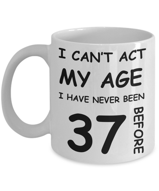 37th Birthday Gift for Women & Men - I can't act my Age, I have never been 37 Before - Funny White Porcelain Coffee 11 oz for Ladies & Gents - Born In 1983
