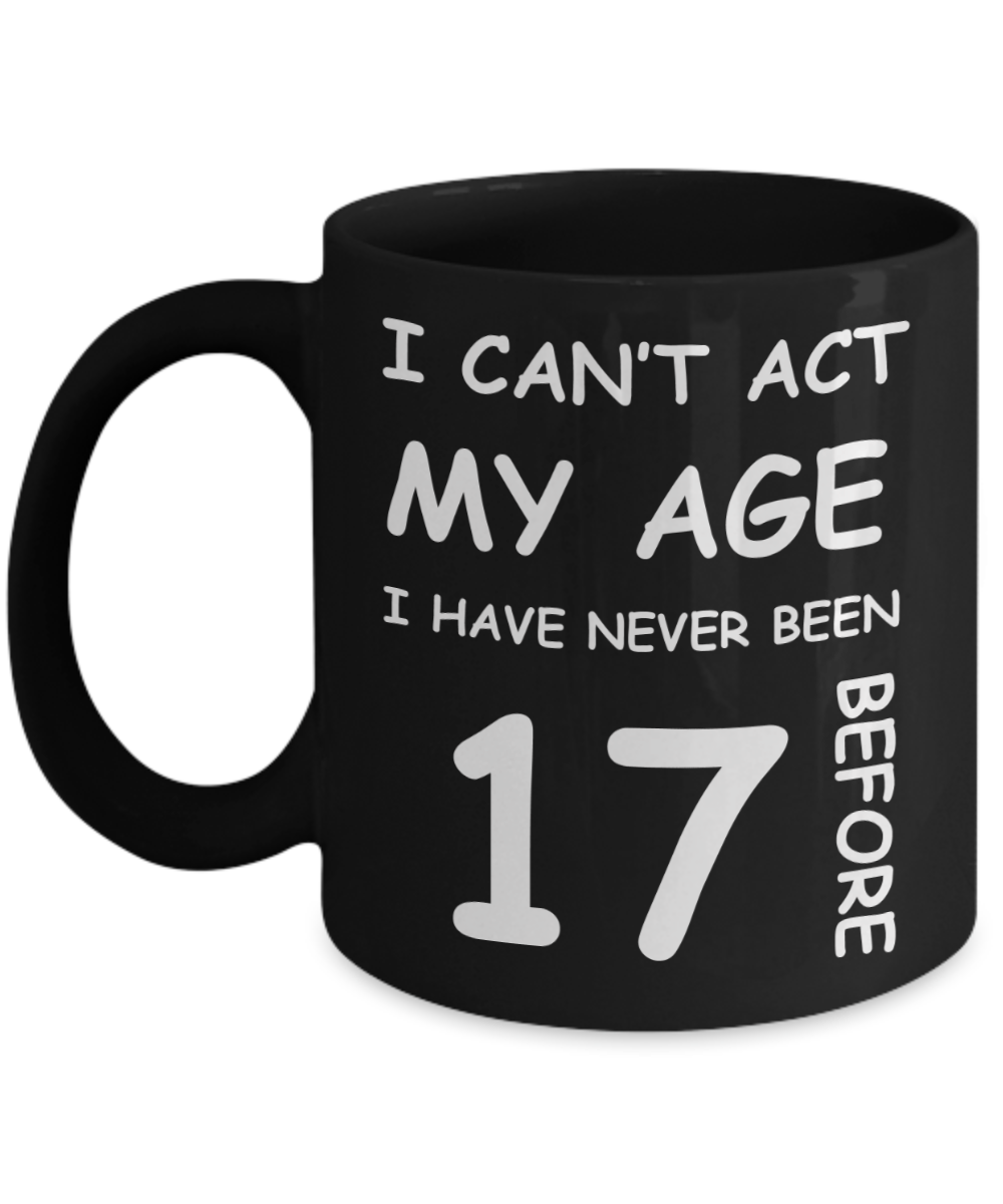 17th Birthday Gift for Women & Men - I can't act my Age, I have never been 17 Before - Black Porcelain Coffee 11 oz for Grandma, Mom, Sister, Best Friend, Women, Her - Born In 2003