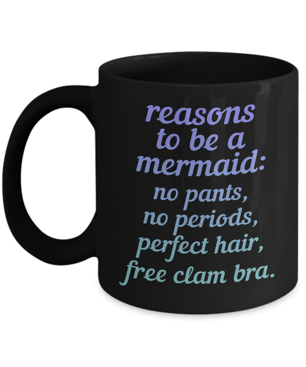 I'm A Mermaid Coffee Mug,Reasons to Be A Mermaid, No Pants, No periods, Perfect Hair, Free Clam Bra-Black Porcelain Coffee Mug 11 oz