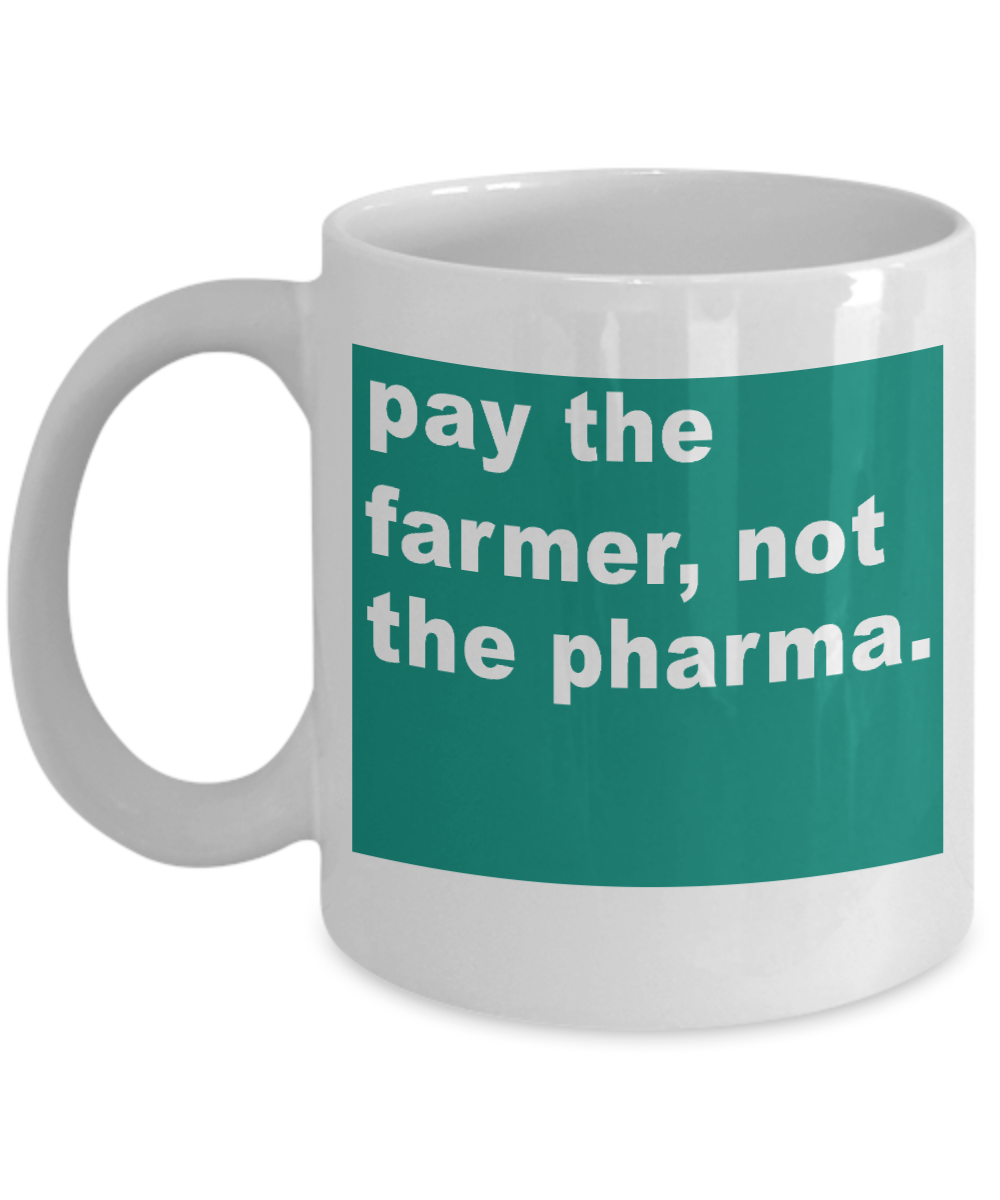 Best Farmer Coffee mug, Pay The Farmer, Not The Pharma-White Porcelain Coffee Mug 11 oz  For Farmer, Dad, Mom
