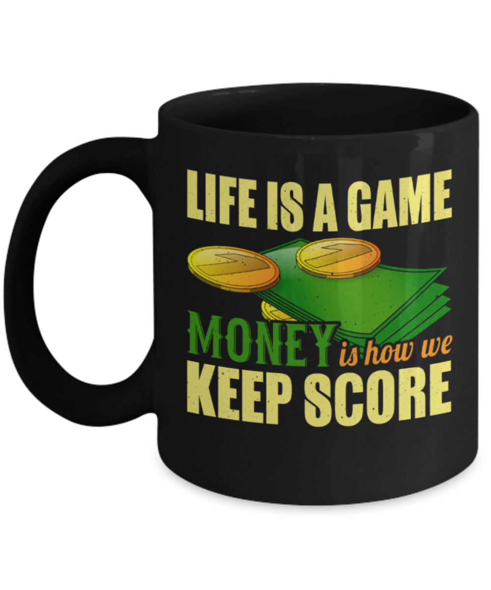 Life is a game Money is how we keep score - Funny Black Porcelain Coffee 11 oz