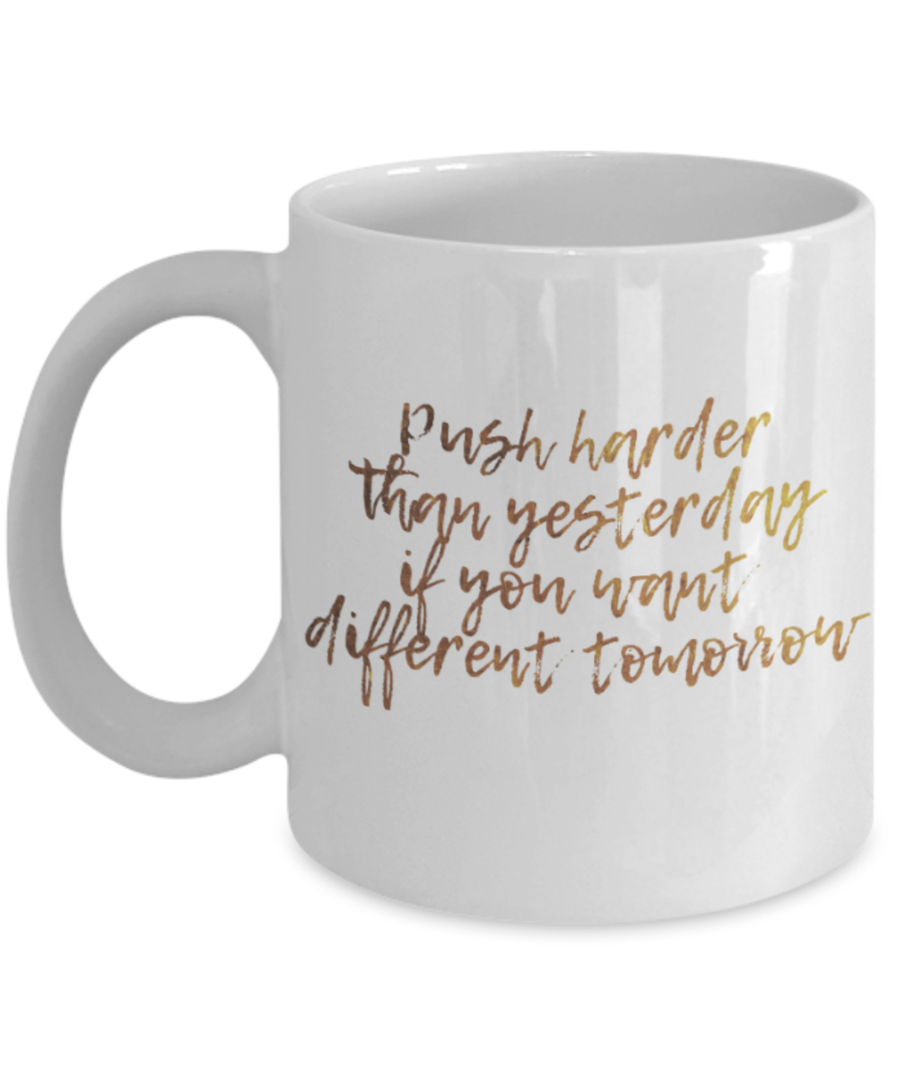 Get well mugs for women , Push harder than yesterday - White Coffee Mug Tea Cup 11 oz Gift
