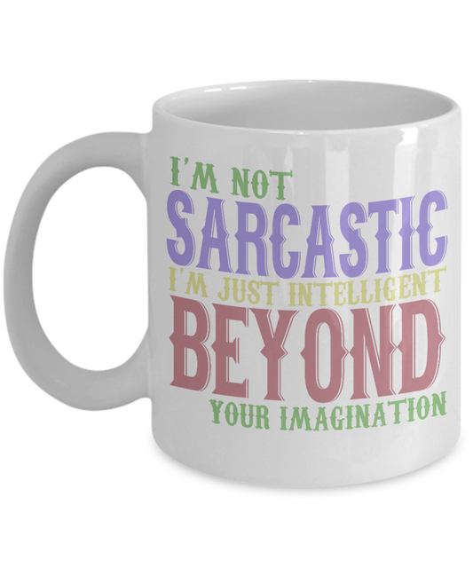I'm Not Sarcastic I'm Just Intelligent Beyond Your Imagination- White Porcelain Coffee Mug 11 Oz Funny Quotes Coffee Mug