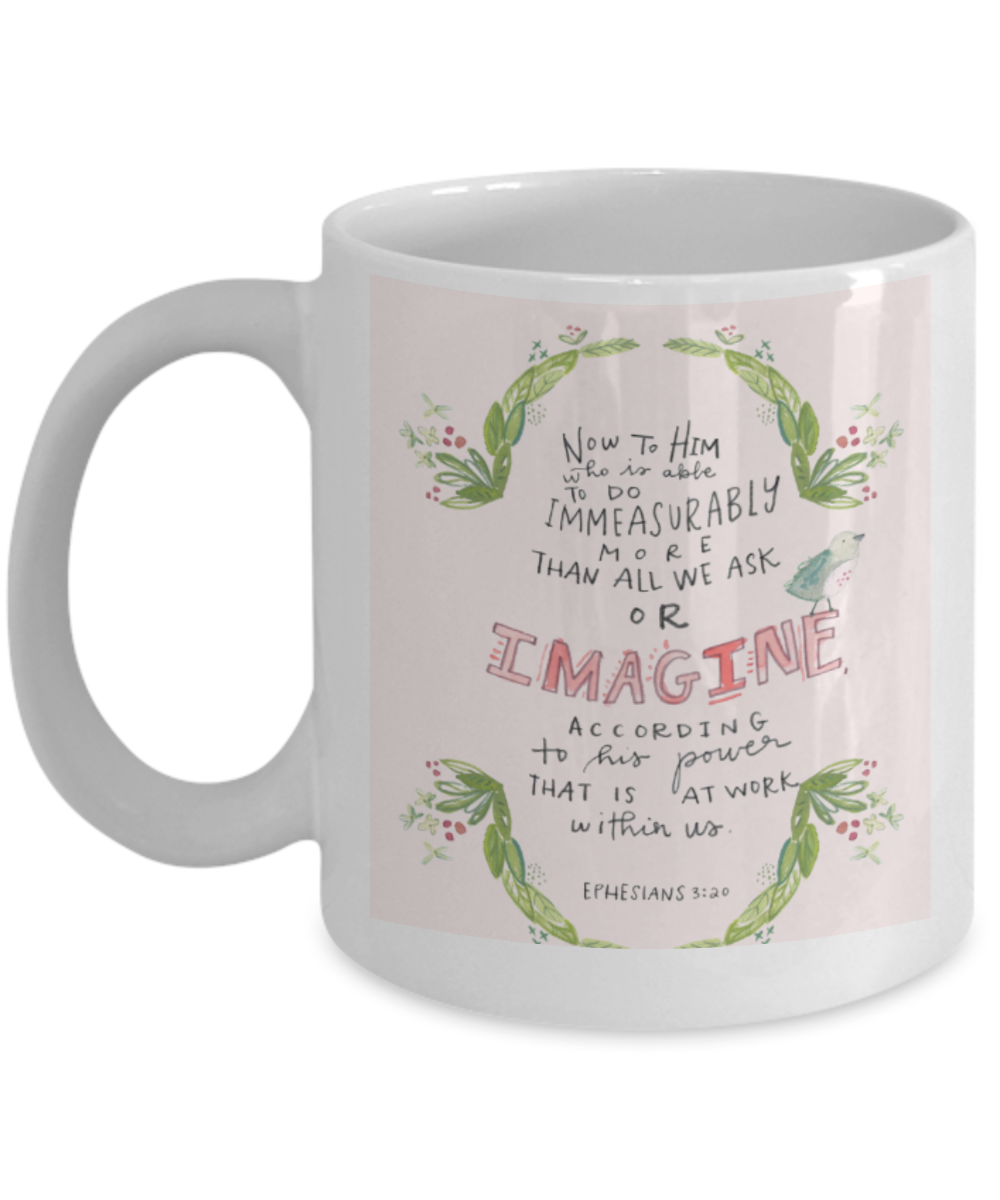 Bible verse mugs for women , Imagine according to his power - White Coffee Mug Porcelain Tea Cup 11 oz - Great Gift