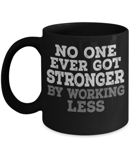Workout lovers mugs, No one ever got stronger by working less - Funny Black Porcelain Coffee 11 oz