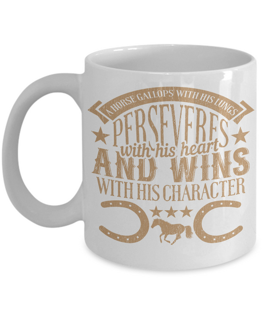 Horse Lover Coffee Mug, Horse Gallops With His Lungs Perseveres With His Heart And Wins With His Character- White Porcelain Coffee Mug 11 Oz