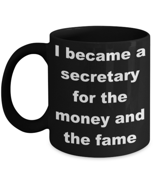 I became a secretary for the money and the fame - Black Porcelain Coffee 11 oz