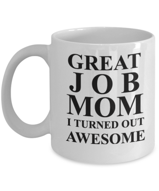 Great Job Mom I Turned Out Awesome - Funny coffee mug - Gifts for Mom and Christmas Coffe cup