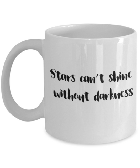 Positive mugs for women , Stars can't shine without darkness - White Coffee Mug Tea Cup 11 oz Gift