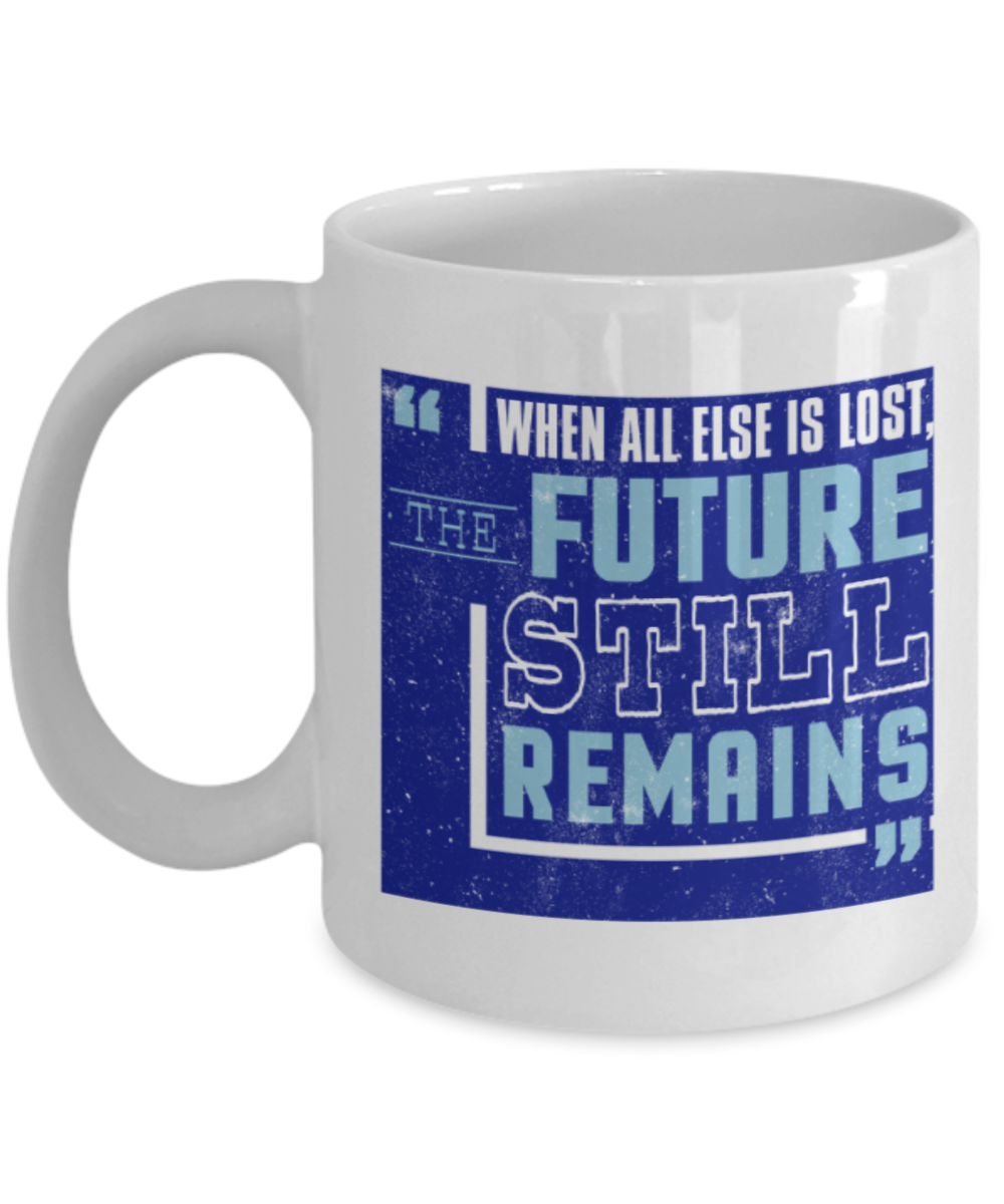When all else is lost The future still remains - Funny White Porcelain Coffee 11 oz