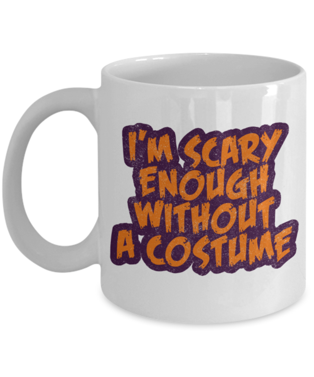 Midnight mug rogue - I'm scary enough without a costume - White Porcelain Coffee Mug Cute Ceramic Cup 11 oz