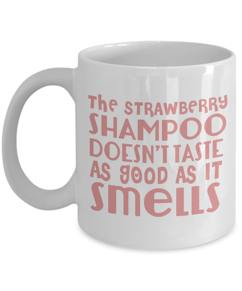 The Strawberry Shampoo Doesn't Taste As Good As It Smells- White Porcelain Coffee Mug 11 Oz Funny Quotes Coffee Mug