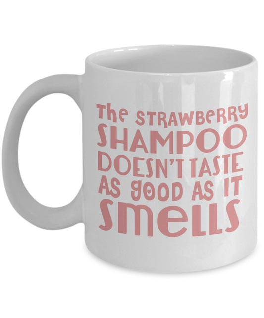 The Strawberry Shampoo Doesn't Taste As Good As It Smells- White Porcelain Coffee Mug 11 Oz Funny Quotes Coffee Mug