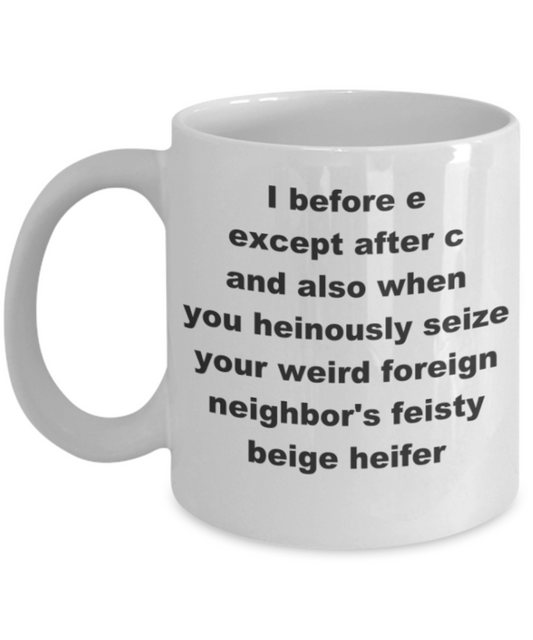 I before e except after c and also when you heinously seize - White Porcelain Coffee 11 oz